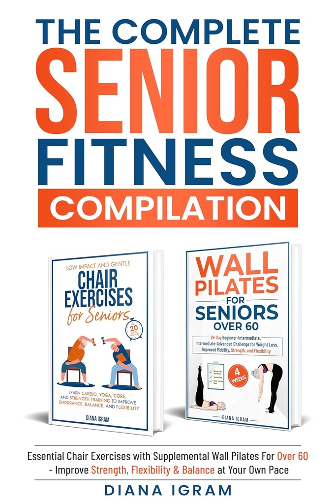 THE COMPLETE SENIOR FITNESS COMPILATION: ESSENTIAL CHAIR EXERCISES WITH SUPPLEMENTAL WALL PILATES FOR OVER 60 - IMPROVE STRENGTH, FLEXIBILITY & BALANCE AT YOUR OWN PACE