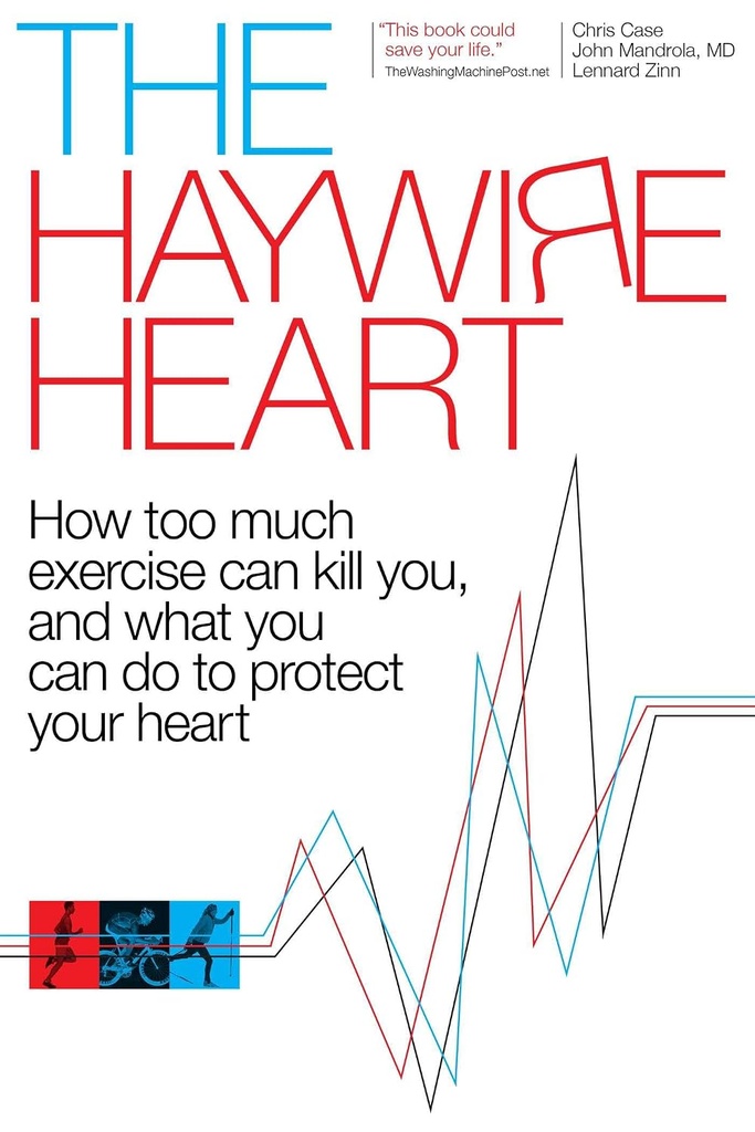 The Haywire Heart: How too much exercise can kill you, and what you can do to protect your heart